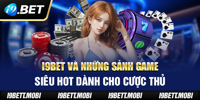 i9BET và những sảnh game siêu hot dành cho cược thủ