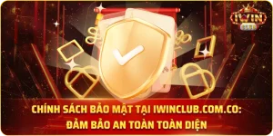 Chính Sách Bảo Mật Tại iwinclub.com.co: Đảm Bảo An Toàn Toàn Diện