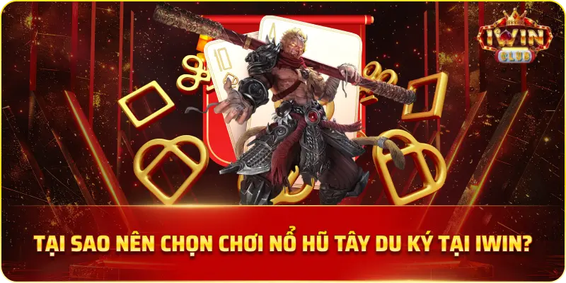 Tại Sao Nên Chọn Chơi Nổ Hũ Tây Du Ký Tại IWIN?