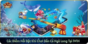 Các Điểm Nổi Bật Khi Chơi Bắn Cá Ngũ Long Tại IWIN