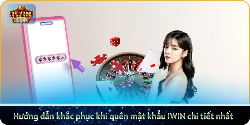 Hướng dẫn khắc phục khi quên mật khẩu IWIN chi tiết nhất