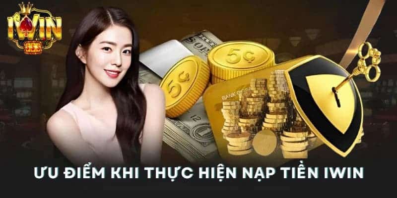 Những lợi ích người chơi nhận được khi thực hiện nạp tiền Iwin
