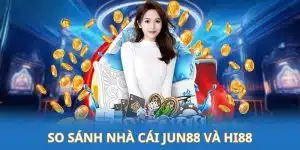 So Sánh Nhà Cái Jun88 Và Hi88 - Bộ Đôi Thương Hiệu Uy Tín