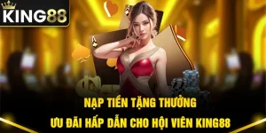 Nạp Tiền Tặng Thưởng King88 - Ưu Đãi Hấp Dẫn Cho Hội Viên