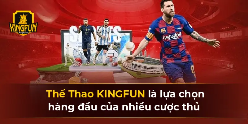 Thể Thao KINGFUN là lựa chọn hàng đầu của nhiều cược thủ
