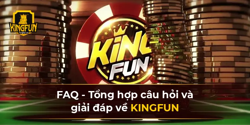FAQ - Tổng hợp câu hỏi và giải đáp về KINGFUN