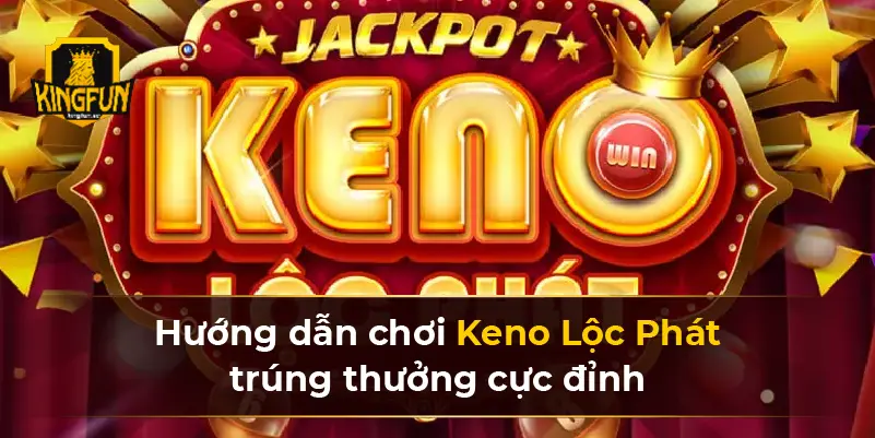 Hướng dẫn chơi Keno Lộc Phát trúng thưởng cực đỉnh 