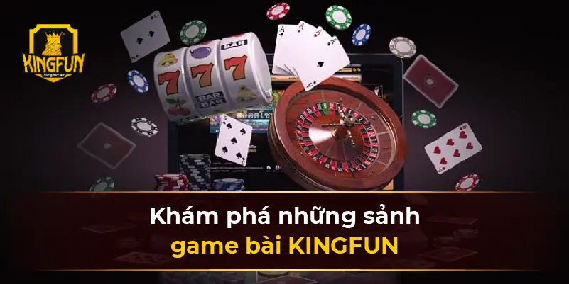 Khám phá những sảnh game bài KINGFUN