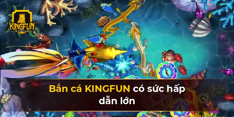 Bắn cá KINGFUN có sức hấp dẫn lớn 