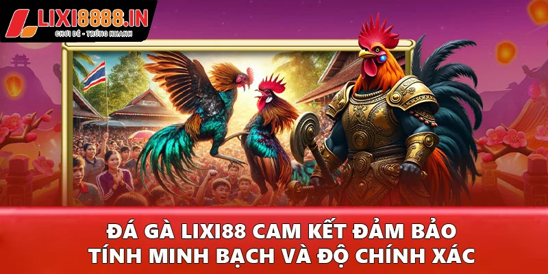 Đá gà Lixi88 cam kết đảm bảo tính minh bạch và độ chính xác