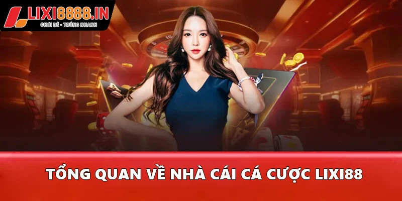 Tổng quan về nhà cái cá cược Lixi88