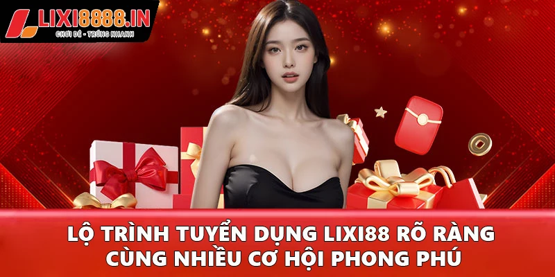 Lộ trình tuyển dụng LIXI88 rõ ràng cùng nhiều cơ hội phong phú