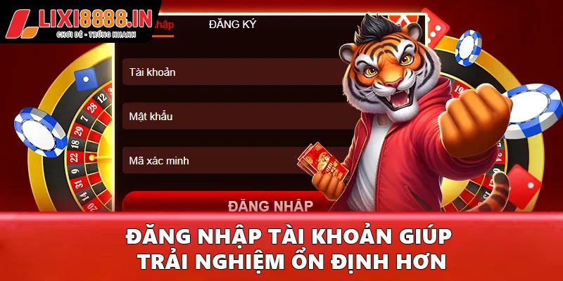 Đăng nhập tài khoản giúp trải nghiệm ổn định hơn