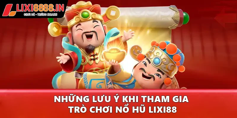 Những lưu ý khi tham gia trò chơi nổ hũ Lixi88