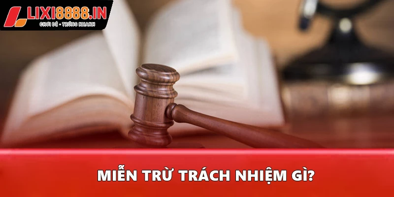 Miễn trừ trách nhiệm gì?