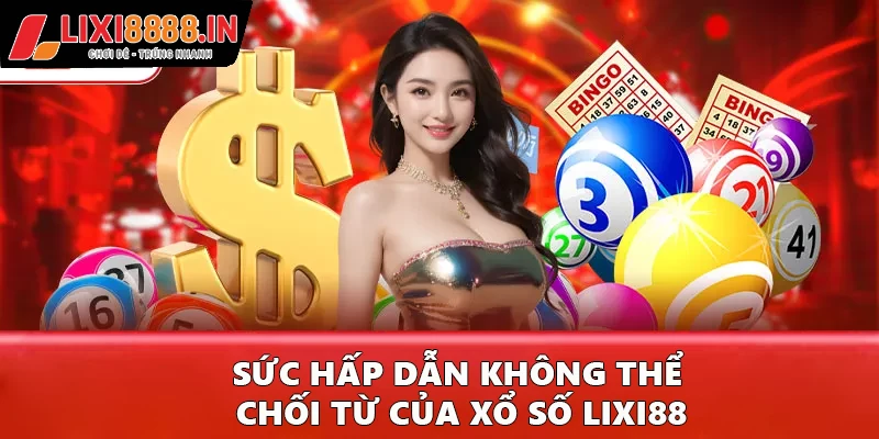 Sức hấp dẫn không thể chối từ của xổ số Lixi88