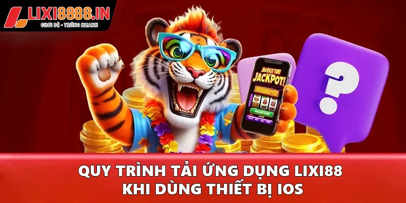 Quy trình tải ứng dụng Lixi88 khi dùng thiết bị iOS