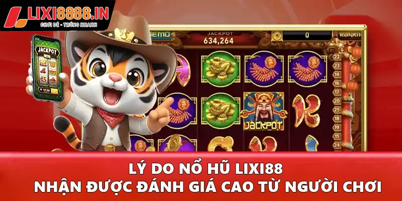 Lý do nổ hũ Lixi88 nhận được yêu thích của người chơi