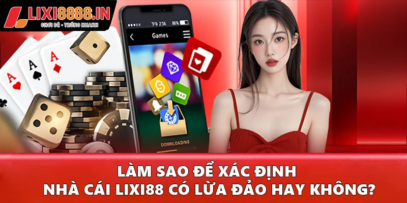 Làm sao để xác định nhà cái Lixi88 có lừa đảo hay không?