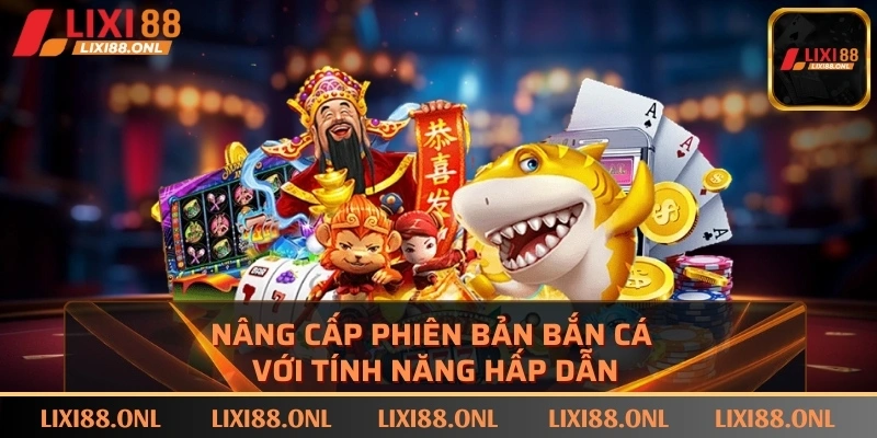 Liên tục nâng cấp phiên bản bắn cá với tính năng hấp dẫn