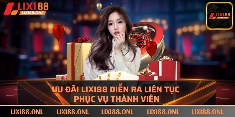 Ưu đãi LIXI88 diễn ra liên tục phục vụ thành viên