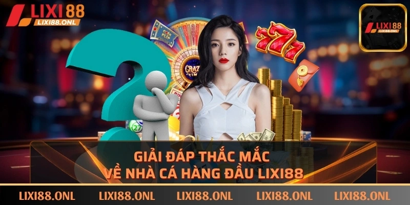 Giải đáp thắc mắc về nhà cái hàng đầu LIXI88