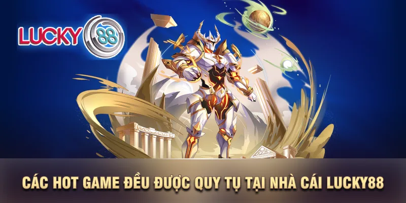 Các hot game đều được quy tụ tại nhà cái LUCKY88 Các hot game đều được quy tụ tại nhà cái LUCKY88