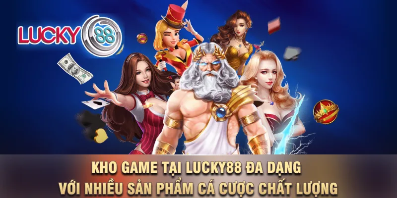 Kho game tại LUCKY88 đa dạng với nhiều sản phẩm cá cược chất lượng Kho game tại LUCKY88 đa dạng với nhiều sản phẩm cá cược chất lượng