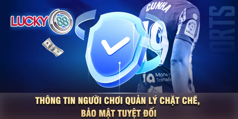 Thông tin người chơi quản lý chặt chẽ, bảo mật tuyệt đối Thông tin người chơi quản lý chặt chẽ, bảo mật tuyệt đối