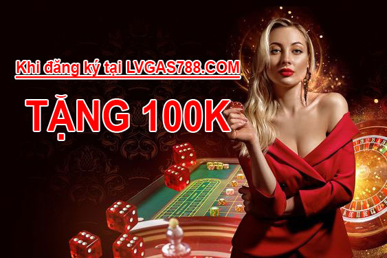 Tặng ngay 100k khi đăng ký tại Lvgas788