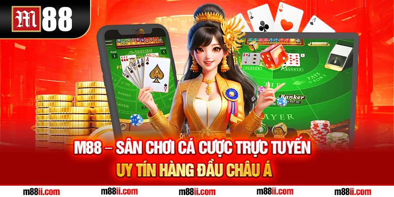 M88 - sân chơi cá cược trực tuyến uy tín hàng đầu Châu Á