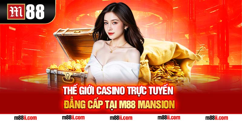 Thế giới casino trực tuyến đẳng cấp tại M88 Mansion