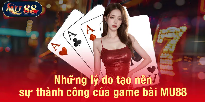 Những lý do tạo nên sự thành công của game bài MU88