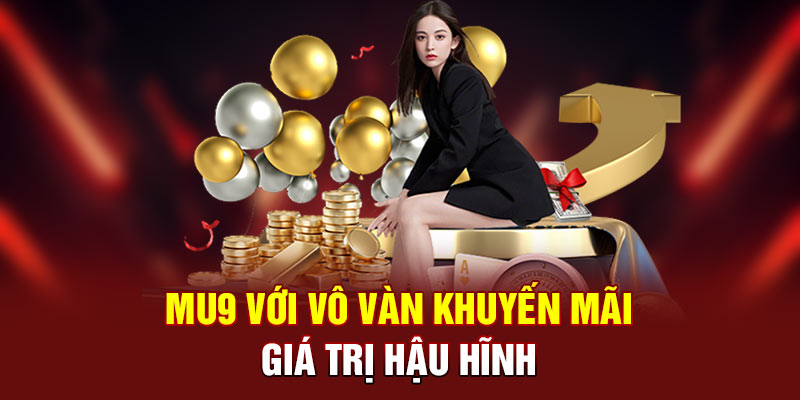 MU9 với vô vàn khuyến mãi giá trị hậu hĩnh
