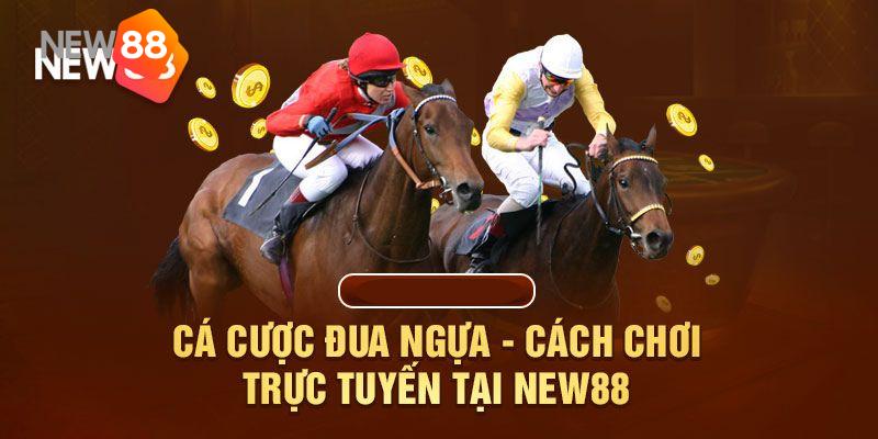 Cá cược đua ngựa New88 trực tuyến 2023