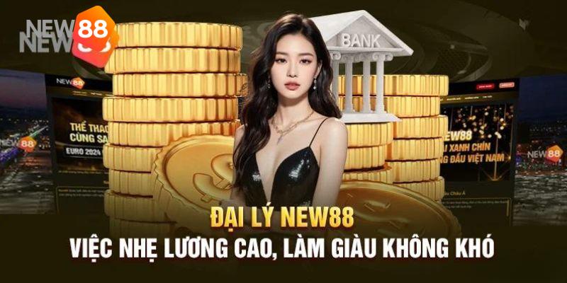 Đại lý New88 có lợi nhuận hoa hồng rất cao