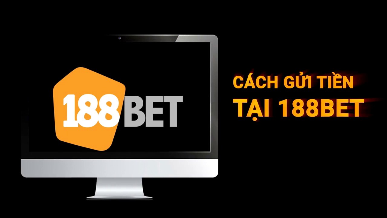 Gửi tiền 188bet – Hướng dẫn gửi tiền vào tài khoản 188bet