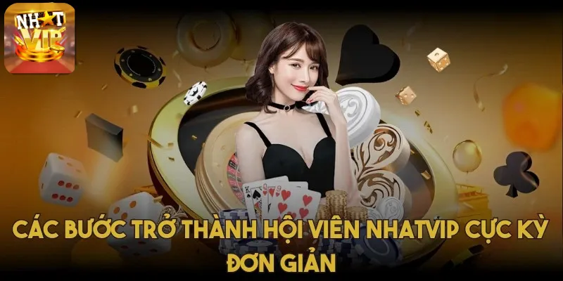 Các bước trở thành hội viên Nhatvip cực kỳ đơn giản