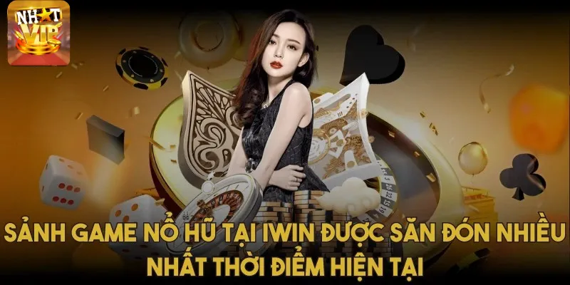 Sảnh game nổ hũ tại Iwin được săn đón nhiều nhất thời điểm hiện tại
