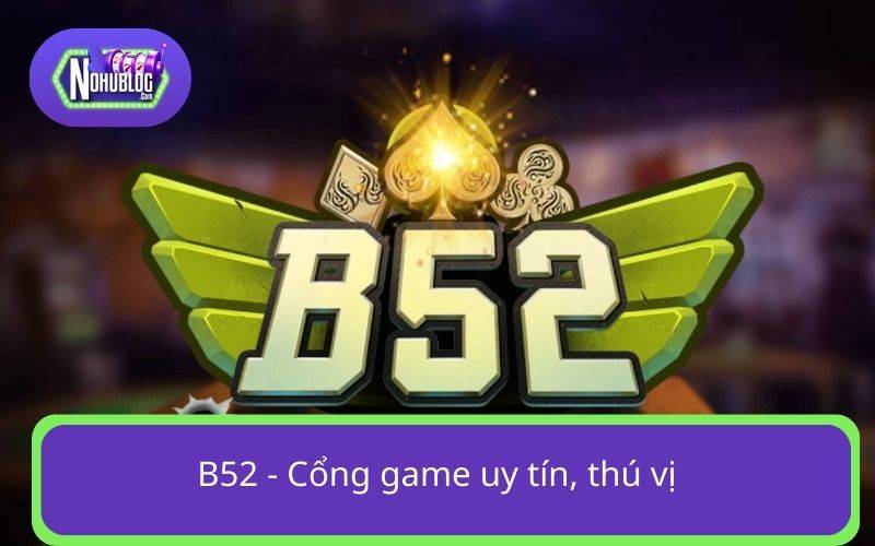 B52 - Cổng game uy tín, thú vị
