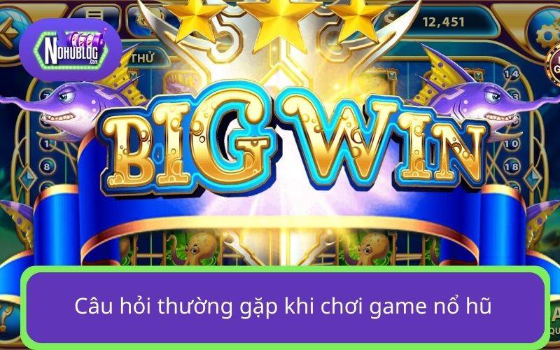 Câu hỏi thường gặp khi chơi game nổ hũ