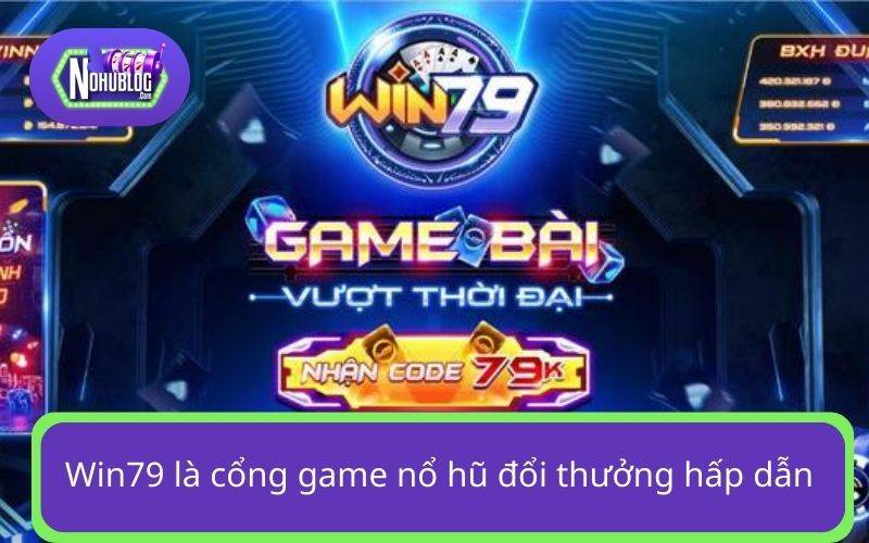 Win79 là cổng game nổ hũ đổi thưởng hấp dẫn