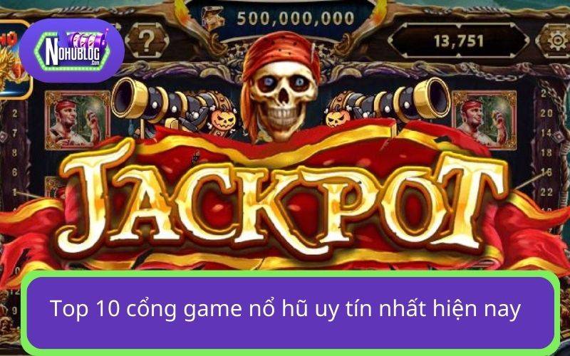 Top 10 cổng game nổ hũ uy tín nhất hiện nay