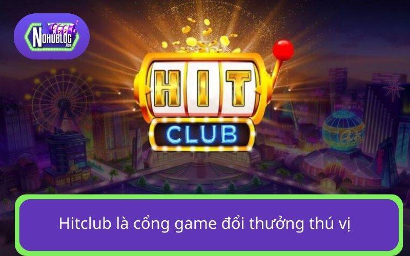 Hitclub là cổng game đổi thưởng thú vị