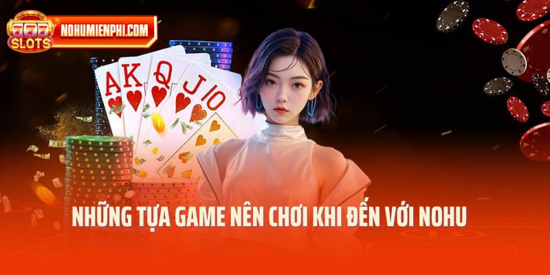 Những tựa game nên chơi khi đến với NOHU