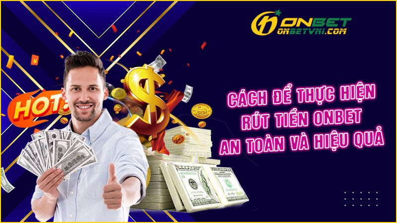 Cách để thực hiện rút tiền ONBET an toàn và hiệu quả