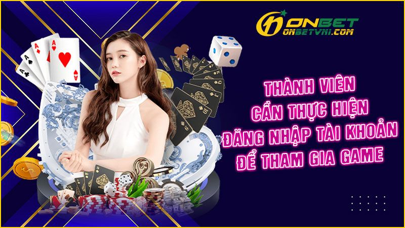 Thành viên cần thực hiện đăng nhập tài khoản để tham gia game