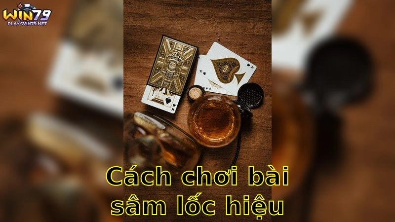 Cách Chơi Bài Sâm Lốc Hiệu Quả – Làm Chủ Sân Chơi 2025