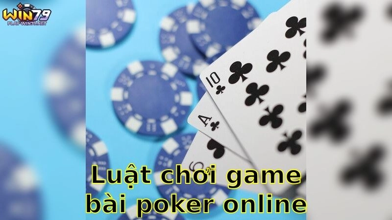 Luật Chơi Game Bài Poker Online – Khám Phá Ngay 2025