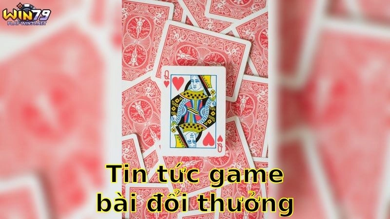 Tin Tức Game Bài Đổi Thưởng Mới Nhất – Cập Nhật Liên Tục
